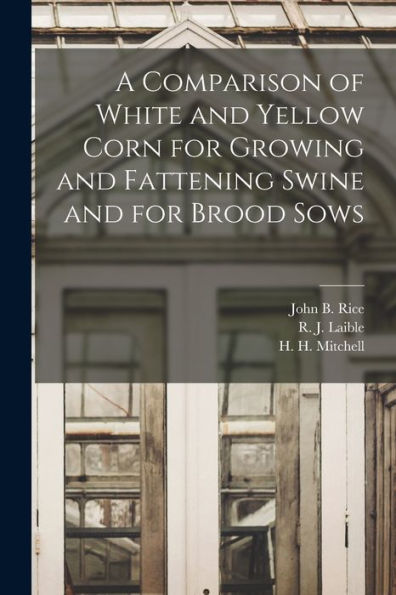 A Comparison Of White And Yellow Corn For Growing And Fattening Swine And For Brood Sows