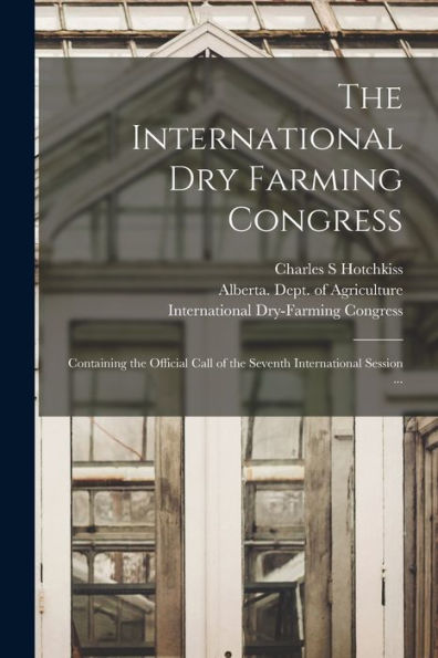 The International Dry Farming Congress [Microform]: Containing The Official Call Of The Seventh International Session ...