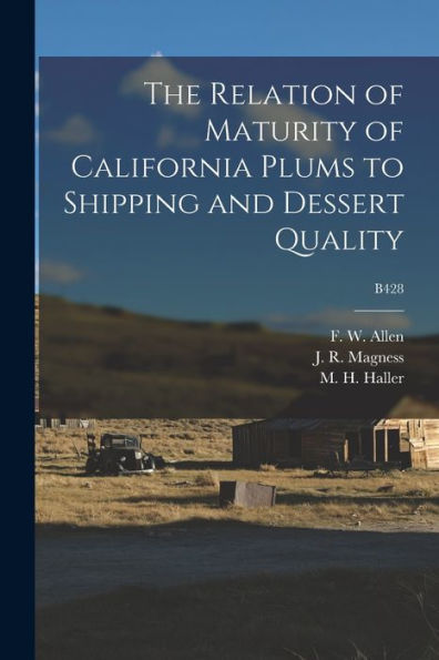 The Relation Of Maturity Of California Plums To Shipping And Dessert Quality; B428