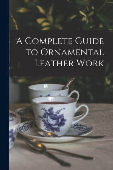A Complete Guide To Ornamental Leather Work