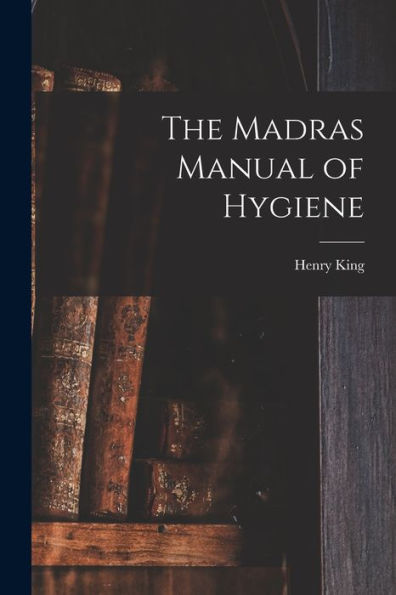 The Madras Manual Of Hygiene [Electronic Resource]