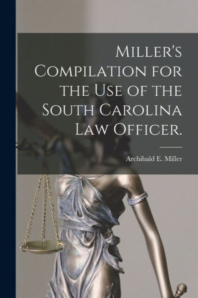 Miller'S Compilation For The Use Of The South Carolina Law Officer.