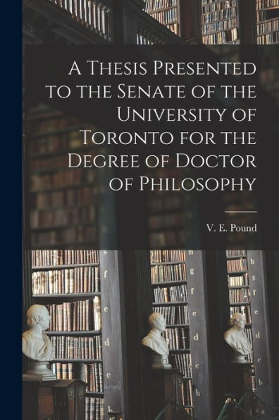 A Thesis Presented To The Senate Of The University Of Toronto For The Degree Of Doctor Of Philosophy [Microform]