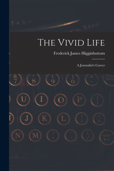 The Vivid Life: A Journalist'S Career