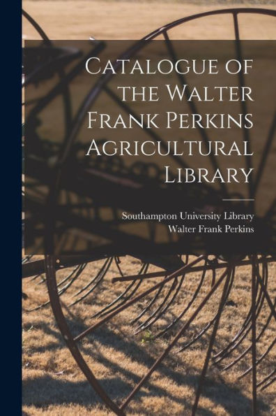 Catalogue Of The Walter Frank Perkins Agricultural Library
