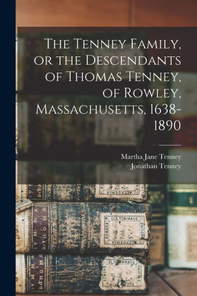 The Tenney Family, Or The Descendants Of Thomas Tenney, Of Rowley, Massachusetts, 1638-1890
