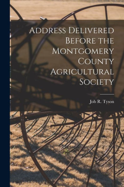 Address Delivered Before The Montgomery County Agricultural Society [Microform]