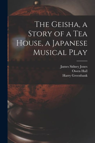 The Geisha, A Story Of A Tea House, A Japanese Musical Play