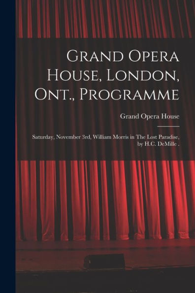 Grand Opera House, London, Ont., Programme [Microform]: Saturday, November 3Rd, William Morris In The Lost Paradise, By H.C. Demille .
