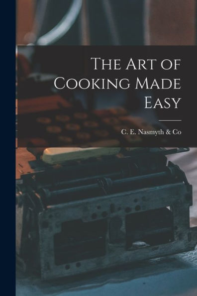 The Art Of Cooking Made Easy [Microform]