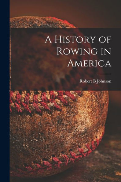 A History Of Rowing In America [Microform]