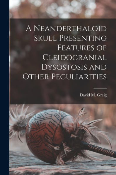 A Neanderthaloid Skull Presenting Features Of Cleidocranial Dysostosis And Other Peculiarities
