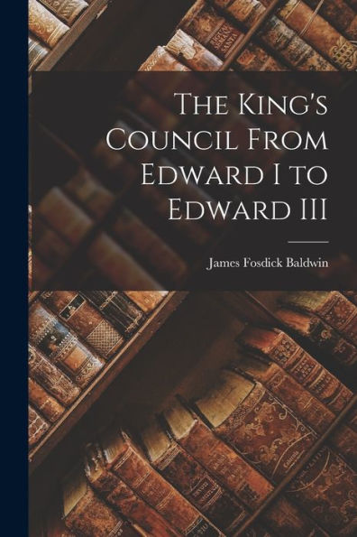 The King'S Council From Edward I To Edward Iii