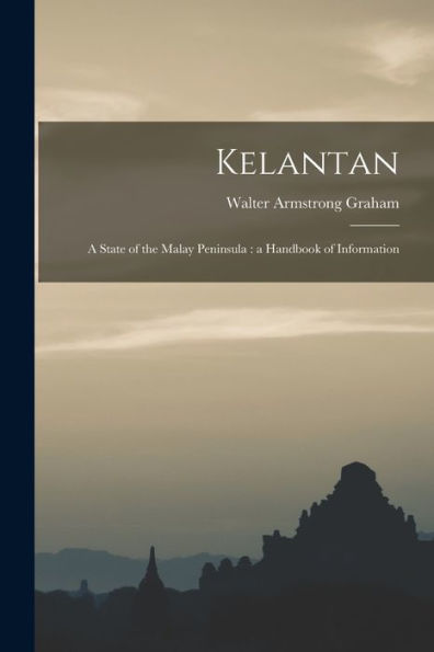Kelantan: A State Of The Malay Peninsula: A Handbook Of Information