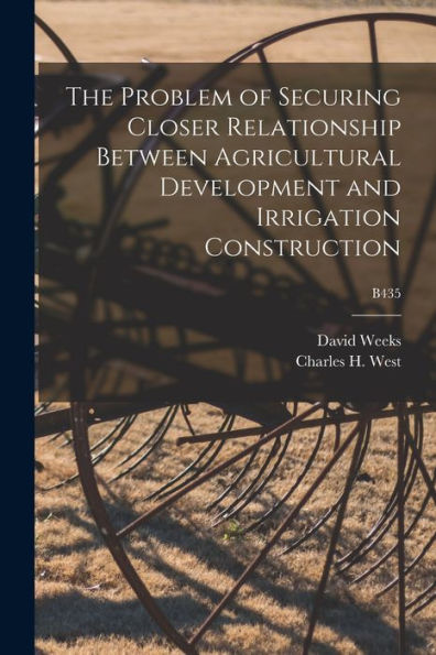 The Problem Of Securing Closer Relationship Between Agricultural Development And Irrigation Construction; B435