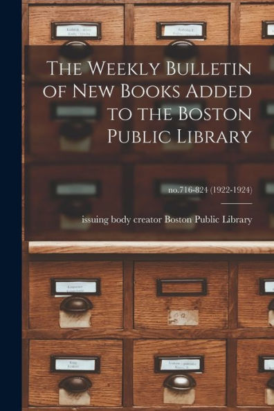 The Weekly Bulletin Of New Books Added To The Boston Public Library; No.716-824 (1922-1924)