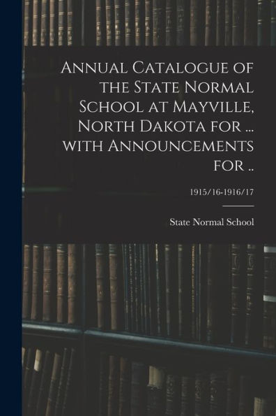 Annual Catalogue Of The State Normal School At Mayville, North Dakota For ... With Announcements For ..; 1915/16-1916/17