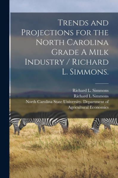 Trends And Projections For The North Carolina Grade A Milk Industry / Richard L. Simmons.