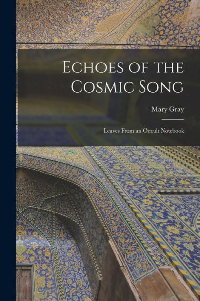 Echoes Of The Cosmic Song; Leaves From An Occult Notebook