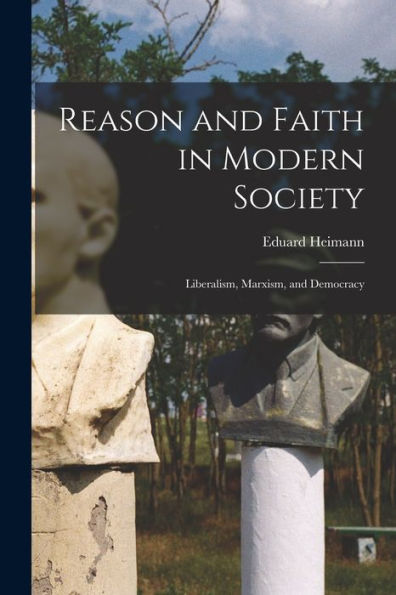 Reason And Faith In Modern Society: Liberalism, Marxism, And Democracy