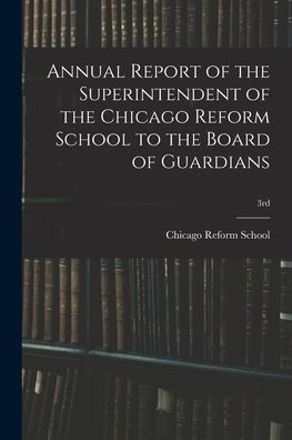 Annual Report Of The Superintendent Of The Chicago Reform School To The Board Of Guardians; 3Rd