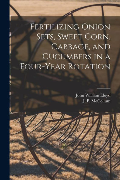 Fertilizing Onion Sets, Sweet Corn, Cabbage, And Cucumbers In A Four-Year Rotation
