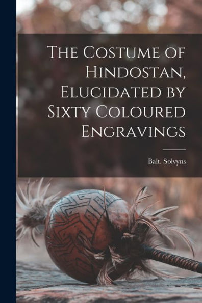 The Costume Of Hindostan, Elucidated By Sixty Coloured Engravings