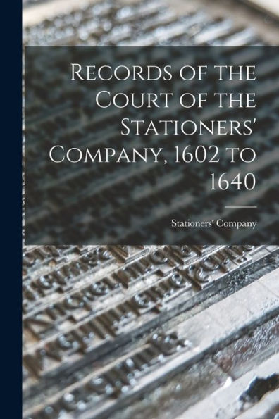 Records Of The Court Of The Stationers' Company, 1602 To 1640