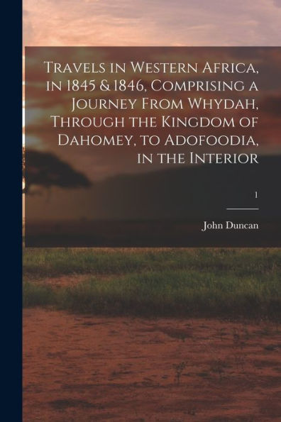 Travels In Western Africa, In 1845 & 1846, Comprising A Journey From Whydah, Through The Kingdom Of Dahomey, To Adofoodia, In The Interior; 1