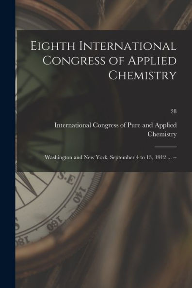 Eighth International Congress Of Applied Chemistry: Washington And New York, September 4 To 13, 1912 ... --; 28