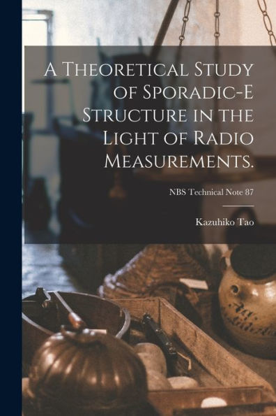 A Theoretical Study Of Sporadic-E Structure In The Light Of Radio Measurements.; Nbs Technical Note 87