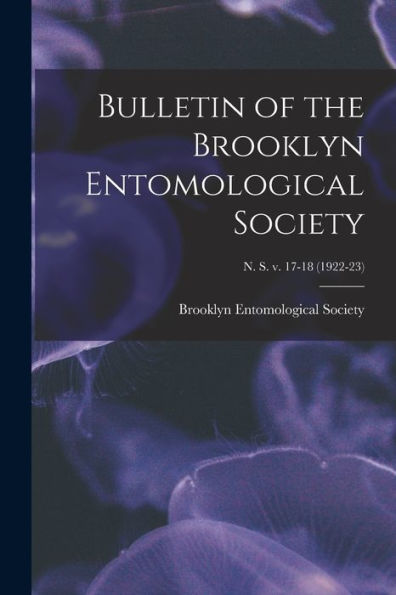 Bulletin Of The Brooklyn Entomological Society; N. S. V. 17-18 (1922-23)