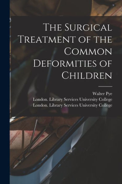 The Surgical Treatment Of The Common Deformities Of Children [Electronic Resource]