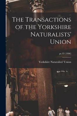 The Transactions Of The Yorkshire Naturalists' Union; Pt.33 (1906)
