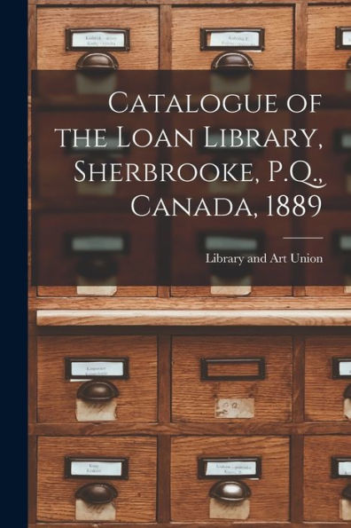 Catalogue Of The Loan Library, Sherbrooke, P.Q., Canada, 1889 [Microform]