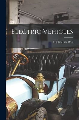 Electric Vehicles; V. 8 Jan.-June 1916
