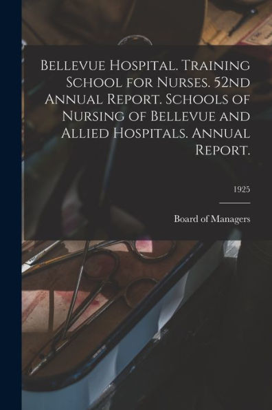 Bellevue Hospital. Training School For Nurses. 52Nd Annual Report. Schools Of Nursing Of Bellevue And Allied Hospitals. Annual Report.; 1925