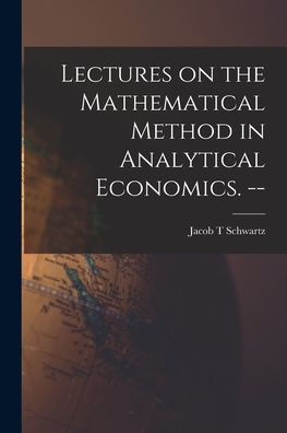 Lectures On The Mathematical Method In Analytical Economics. --