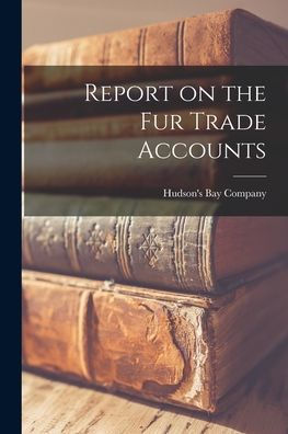 Report On The Fur Trade Accounts [Microform]