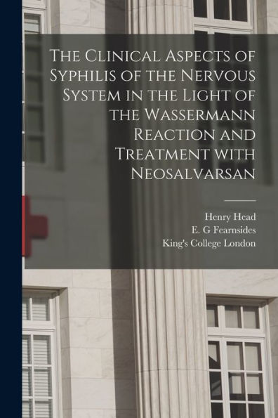 The Clinical Aspects Of Syphilis Of The Nervous System In The Light Of The Wassermann Reaction And Treatment With Neosalvarsan [Electronic Resource]