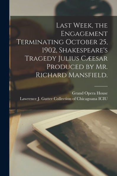 Last Week, The Engagement Terminating October 25, 1902, Shakespeare'S Tragedy Julius Cæesar Produced By Mr. Richard Mansfield.