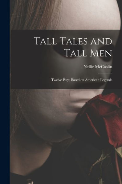 Tall Tales And Tall Men; Twelve Plays Based On American Legends