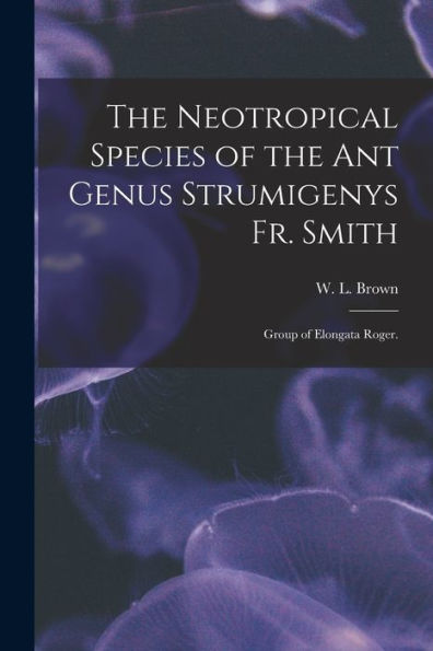 The Neotropical Species Of The Ant Genus Strumigenys Fr. Smith: Group Of Elongata Roger.