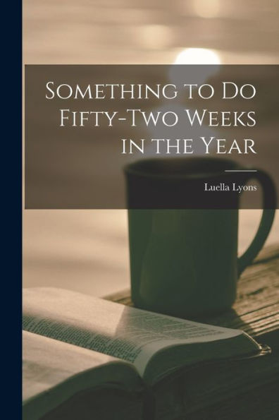Something To Do Fifty-Two Weeks In The Year
