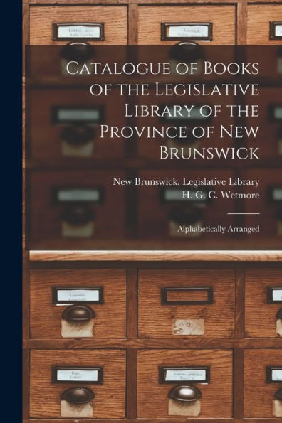 Catalogue Of Books Of The Legislative Library Of The Province Of New Brunswick [Microform]: Alphabetically Arranged