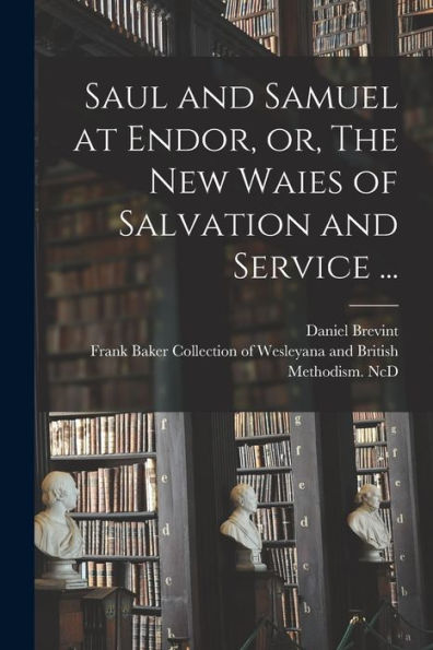 Saul And Samuel At Endor, Or, The New Waies Of Salvation And Service ...