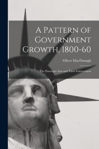 A Pattern Of Government Growth, 1800-60; The Passenger Acts And Their Enforcement