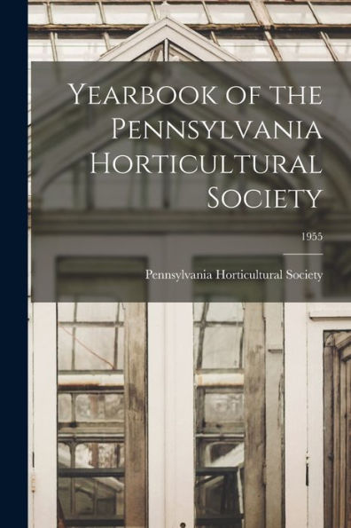Yearbook Of The Pennsylvania Horticultural Society; 1955
