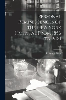 Personal Reminiscences Of The New York Hospital From 1856 To 1900; C.1