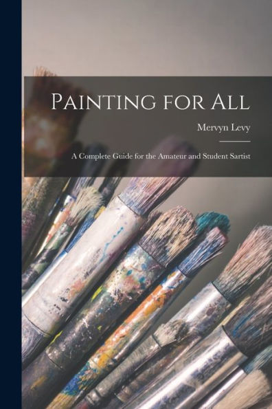 Painting For All; A Complete Guide For The Amateur And Student Sartist